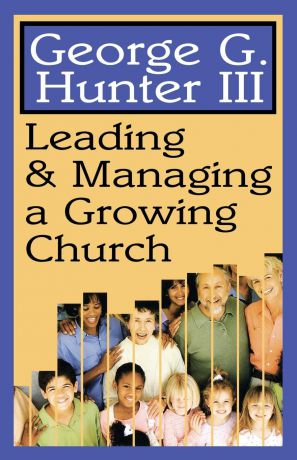 George G. III Hunter Leading & Managing a Growing Church