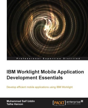Talha Haroon, Muhammad Saifuddin IBM Worklight Mobile Application Development Essentials