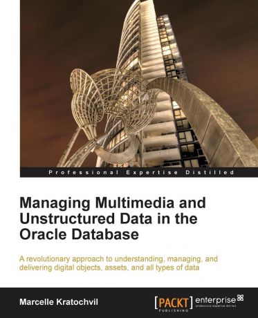 Marcelle Kratochvil Managing Multimedia and Unstructured Data in the Oracle Database