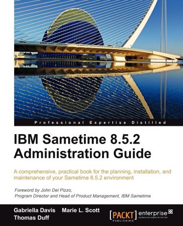 Gabriella Davis, Marie L. Scott, Thomas Duff IBM Sametime 8.5.2 Administration Guide