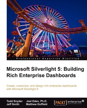 Todd Snyder, Joel Eden, Jeffrey Smith Microsoft Silverlight 4. Building Rich Enterprise Dashboards