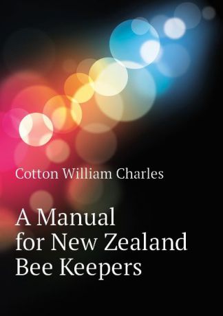 Cotton William Charles A Manual for New Zealand Bee Keepers
