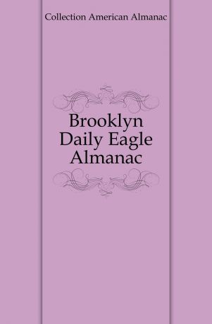 Collection American Almanac Brooklyn Daily Eagle Almanac