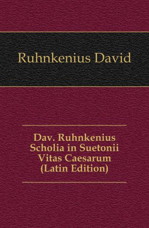 Ruhnkenius David Dav. Ruhnkenius Scholia in Suetonii Vitas Caesarum (Latin Edition)