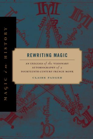 Claire Fanger Rewriting Magic. An Exegesis of the Visionary Autobiography of a Fourteenth-Century French Monk