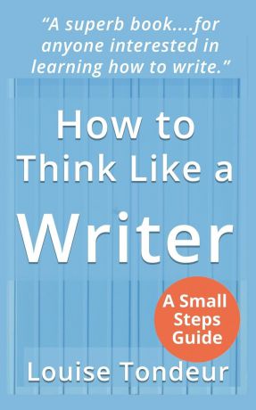 Louise Tondeur How to Think Like a Writer. a Short Book for Creative Writing Students and Their Tutors