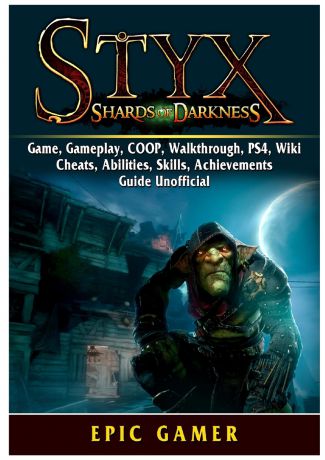 Epic Gamer Styx Shards of Darkness, Game, Gameplay, COOP, Walkthrough, PS4, Wiki, Cheats, Abilities, Skills, Achievements, Guide Unofficial
