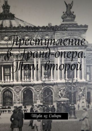 Кабаретье Игорь Преступление в Гранд-опера. Том второй. Шуба из Сибири