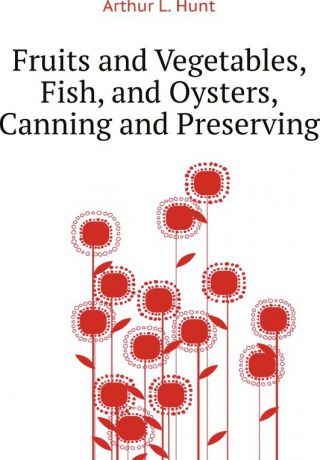 A.L. Hunt Fruits and Vegetables, Fish, and Oysters, Canning and Preserving