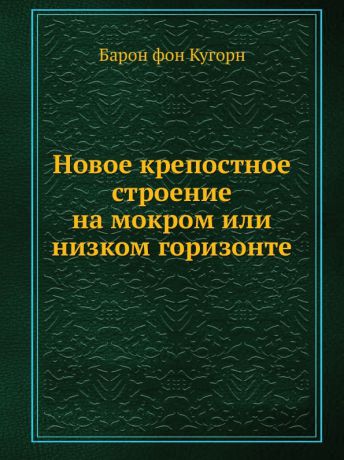 Б. фон Кугорн Новое крепостное строение на мокром или низком горизонте