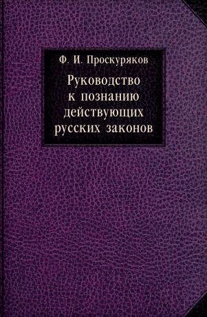 Ф.И. Проскуряков Руководство к познанию действующих русских законов