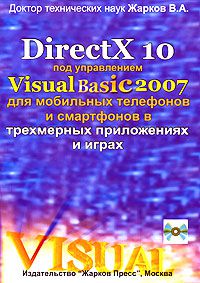 В. А. Жарков DirectX 10 под управлением Visual Basic 2007 для мобильных телефонов и смартфонов в трехмерных приложениях и играх (+ CD-ROM)
