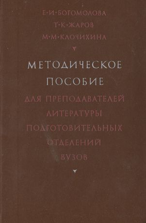 Е. И. Богомолова, Т. К. Жаров, М. М. Клочихина Методическое пособие для преподавателей литературы подготовительных отделений вузов