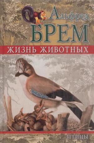 Брем А. Жизнь животных. Птицы. Том 1. Отряд древесные птицы