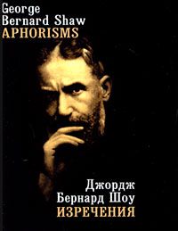 Джордж Бернард Шоу Джордж Бернард Шоу. Изречения / George Bernard Shaw: Aphorisms