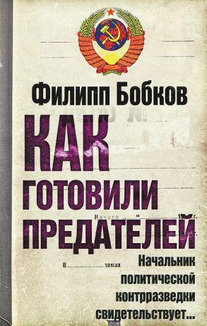 Филипп Бобков Как готовили предателей. Начальник политической контрразведки свидетельствует...