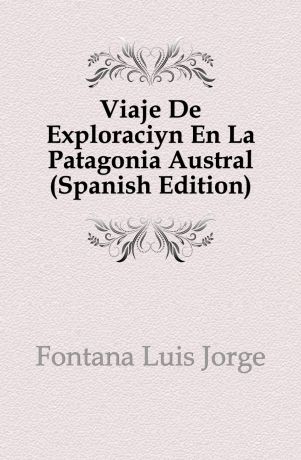 Fontana Luis Jorge Viaje De Exploracion En La Patagonia Austral (Spanish Edition)