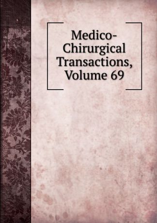 Medico-Chirurgical Transactions, Volume 69