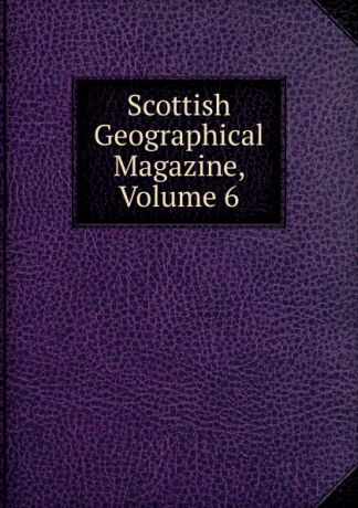 Scottish Geographical Magazine, Volume 6