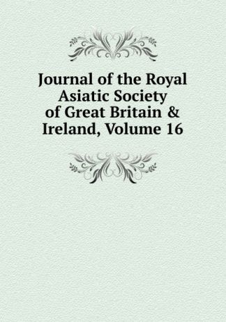 Journal of the Royal Asiatic Society of Great Britain . Ireland, Volume 16