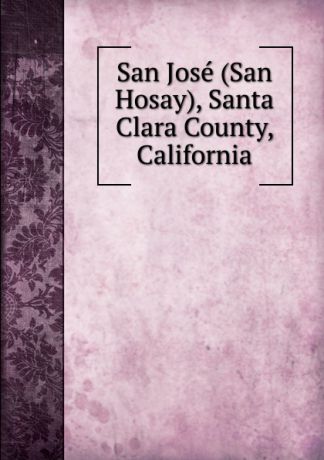 San Jose (San Hosay), Santa Clara County, California
