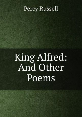 Percy Russell King Alfred: And Other Poems