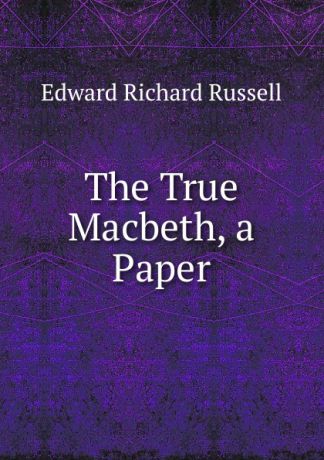 Edward Richard Russell The True Macbeth, a Paper