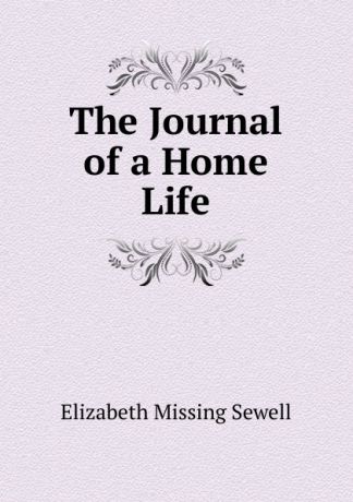 Elizabeth Missing Sewell The Journal of a Home Life