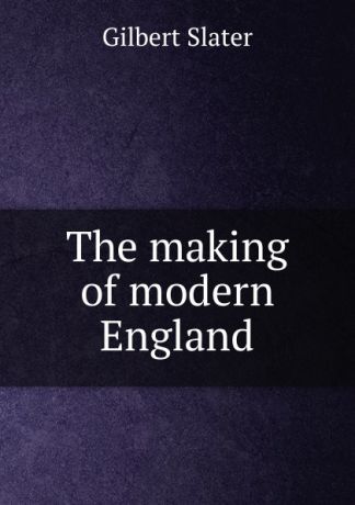 Gilbert Slater The making of modern England
