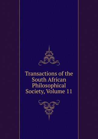 Transactions of the South African Philosophical Society, Volume 11