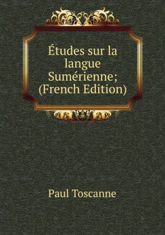 Paul Toscanne Etudes sur la langue Sumerienne; (French Edition)