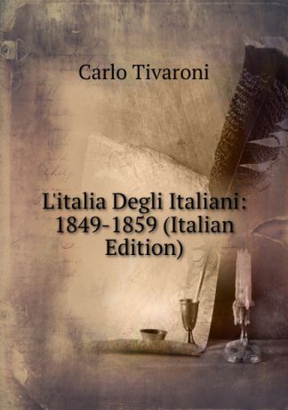 Carlo Tivaroni L.italia Degli Italiani: 1849-1859 (Italian Edition)