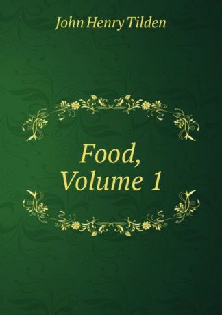 John Henry Tilden Food, Volume 1