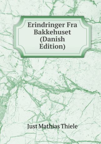 Just Mathias Thiele Erindringer Fra Bakkehuset (Danish Edition)