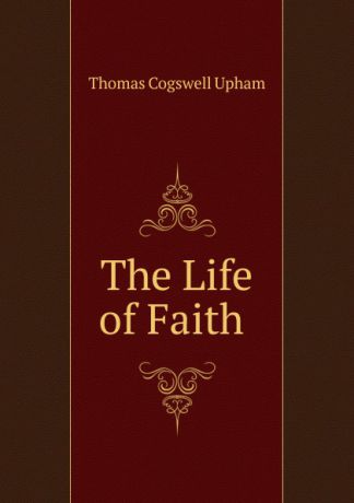 Upham Thomas Cogswell The Life of Faith .