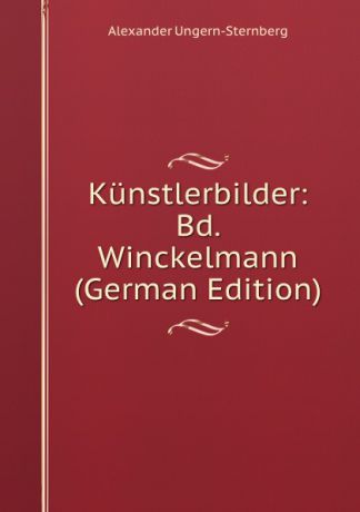 Alexander Ungern-Sternberg Kunstlerbilder: Bd. Winckelmann (German Edition)