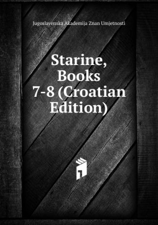 Jugoslavenska Akademija Znan Umjetnosti Starine, Books 7-8 (Croatian Edition)