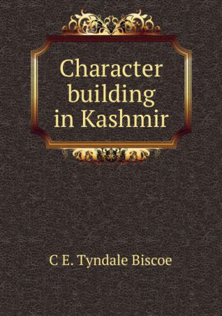 C E. Tyndale Biscoe Character building in Kashmir