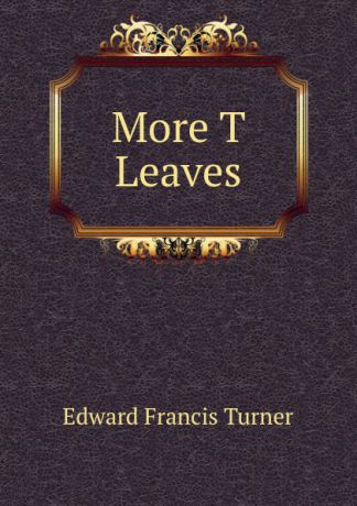 Edward Francis Turner More T Leaves