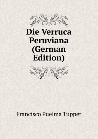 Francisco Puelma Tupper Die Verruca Peruviana (German Edition)