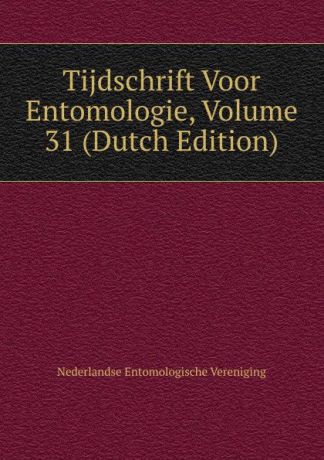 Nederlandse Entomologische Vereniging Tijdschrift Voor Entomologie, Volume 31 (Dutch Edition)