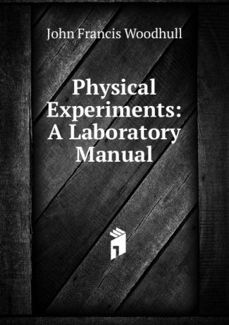 John Francis Woodhull Physical Experiments: A Laboratory Manual