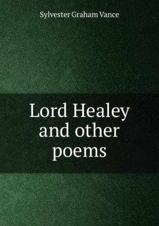 Sylvester Graham Vance Lord Healey and other poems