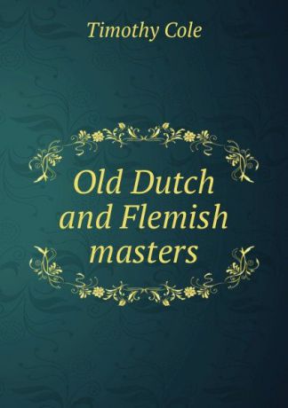 Timothy Cole Old Dutch and Flemish masters