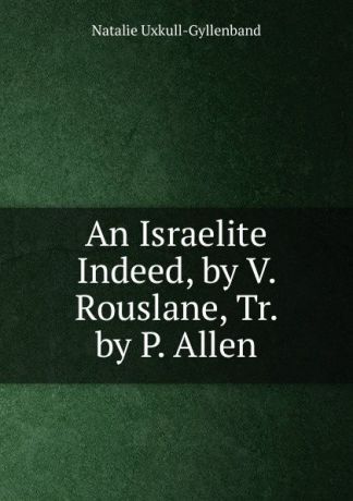 Natalie Uxkull-Gyllenband An Israelite Indeed, by V. Rouslane, Tr. by P. Allen