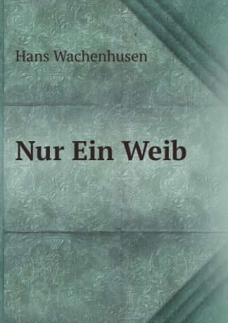 Hans Wachenhusen Nur Ein Weib .