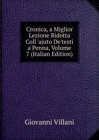 Giovanni Villani Cronica, a Miglior Lezione Ridotta Coll .ajuto De.testi a Penna, Volume 7 (Italian Edition)