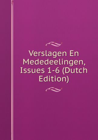 Verslagen En Mededeelingen, Issues 1-6 (Dutch Edition)