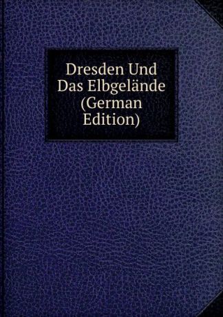 Dresden Und Das Elbgelande (German Edition)