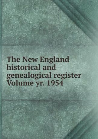 The New England historical and genealogical register Volume yr. 1954